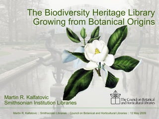 The Biodiversity Heritage Library Growing from Botanical Origins Martin R. Kalfatovic Smithsonian Institution Libraries 