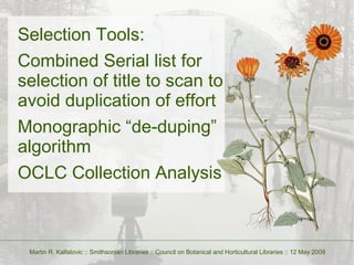 Selection Tools: Combined Serial list for selection of title to scan to avoid duplication of effort Monographic “de-duping...