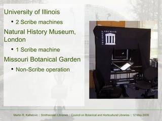 <ul><li>University of Illinois </li></ul><ul><ul><li>2 Scribe machines </li></ul></ul><ul><li>Natural History Museum, Lond...