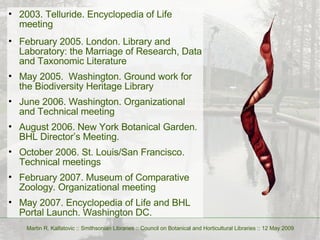 <ul><li>2003. Telluride. Encyclopedia of Life meeting </li></ul><ul><li>February 2005. London. Library and Laboratory: the...