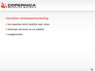 Voordelen whitepapermarketing Uw expertise komt duidelijk naar voren Verhoogt conversie op uw website Leadgeneratie 