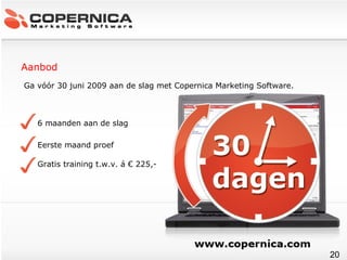 Ga vóór 30 juni 2009 aan de slag met Copernica Marketing Software. 6 maanden aan de slag Eerste maand proef Gratis training t.w.v. á € 225,- Aanbod 