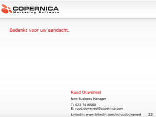 Ruud Ouweneel New Business Manager T: 023-7510500 E:  [email_address] Linkedin: www.linkedin.com/in/ruudouweneel Bedankt voor uw aandacht. 