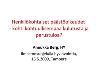 Henkilökohtaiset päästöoikeudet  - kohti kohtuullisempaa kulutusta ja perustuloa? Annukka Berg, HY Ilmastonsuojelulla hyvinvointia, 16.5.2009, Tampere 