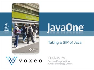 Taking a SIP of Java



RJ Auburn
Voxeo Corporation
Chief Technology Ofﬁcer
 