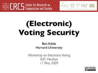 (Electronic)
Voting Security
           Ben Adida
       Harvard University

  Workshop on Electronic Voting
         IDC Herzliya
         17 May 2009
 