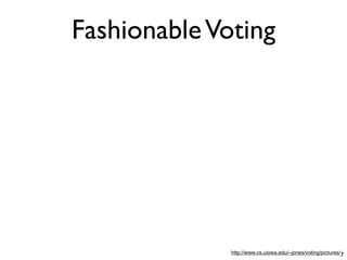 Fashionable Voting




              http://www.cs.uiowa.edu/~jones/voting/pictures/7
 