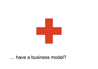 … have a business model?   
 