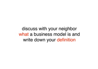 discuss with your neighbor
what a business model is and
 write down your deﬁnition
 