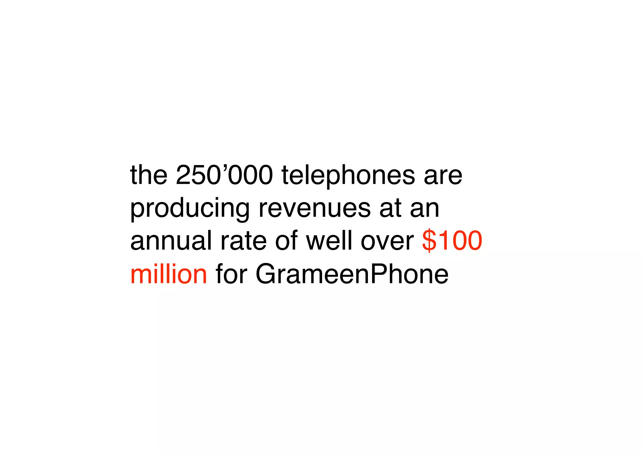 the 250ʼ000 telephones are
producing revenues at an
annual rate of well over $100
million for GrameenPhone
 