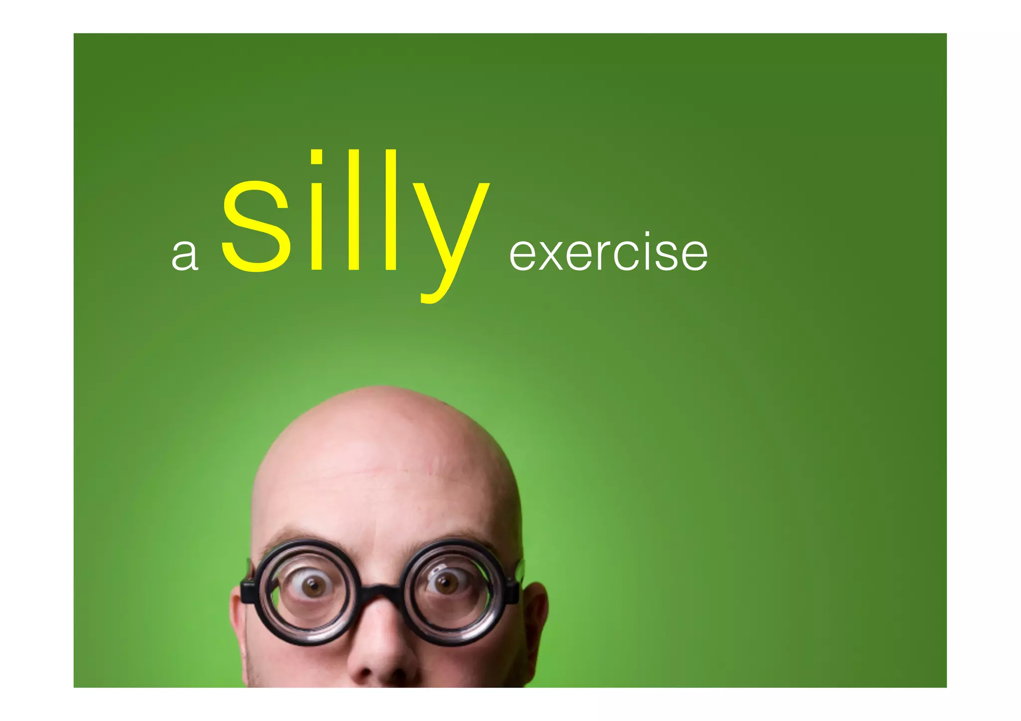 a   silly   exercise
 