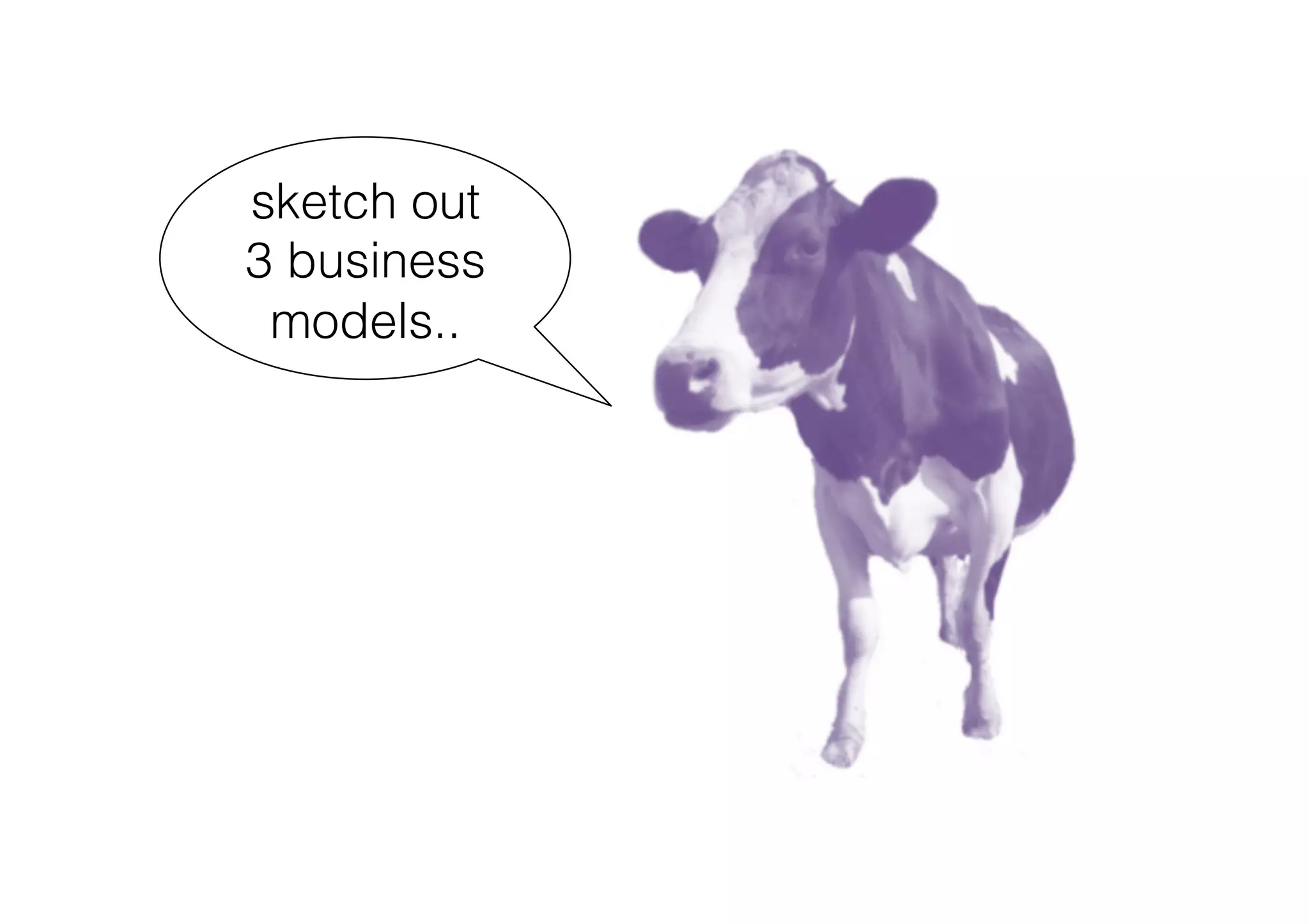 sketch out
3 business
 models..
 