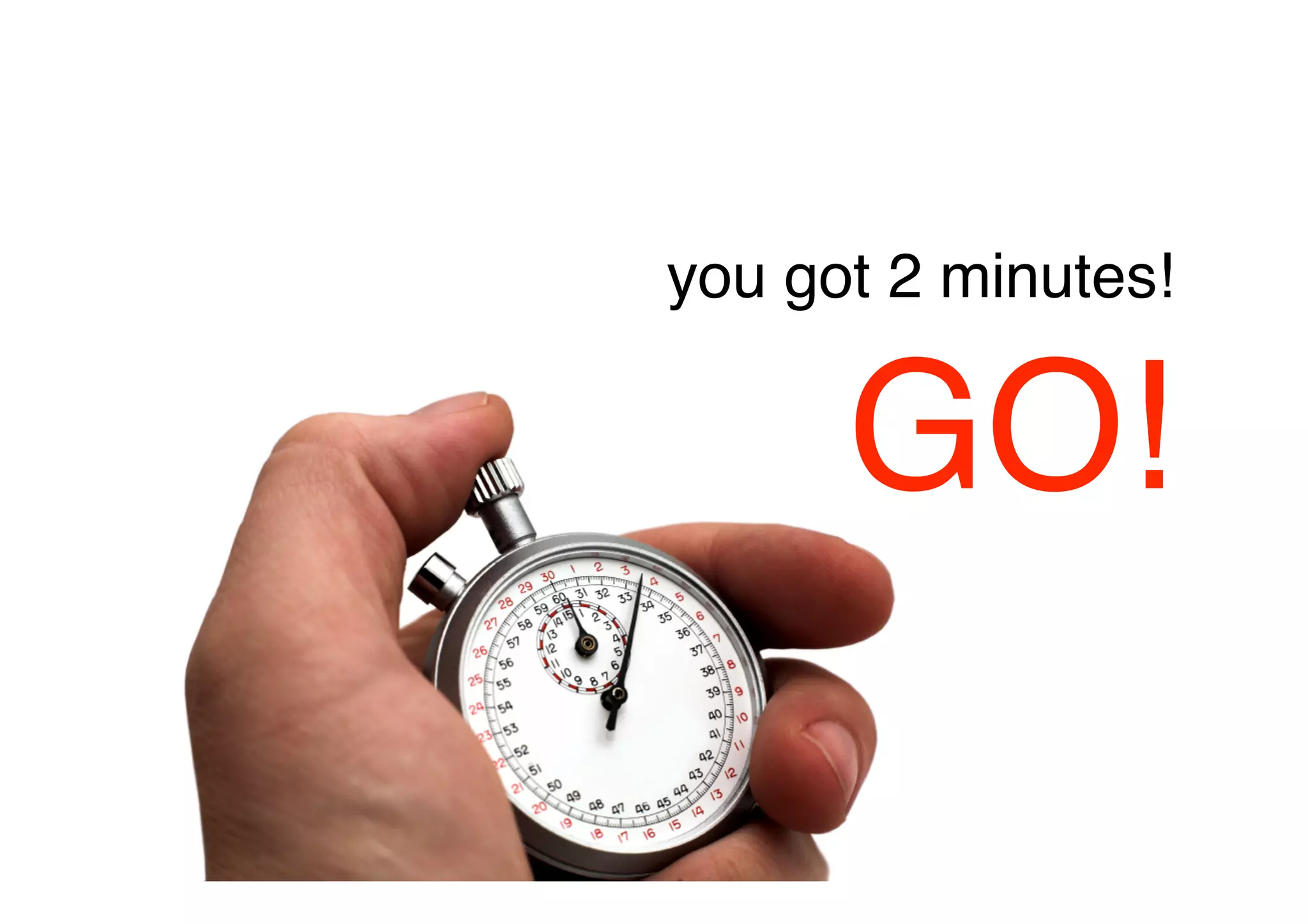you got 2 minutes!


      GO!         
 
