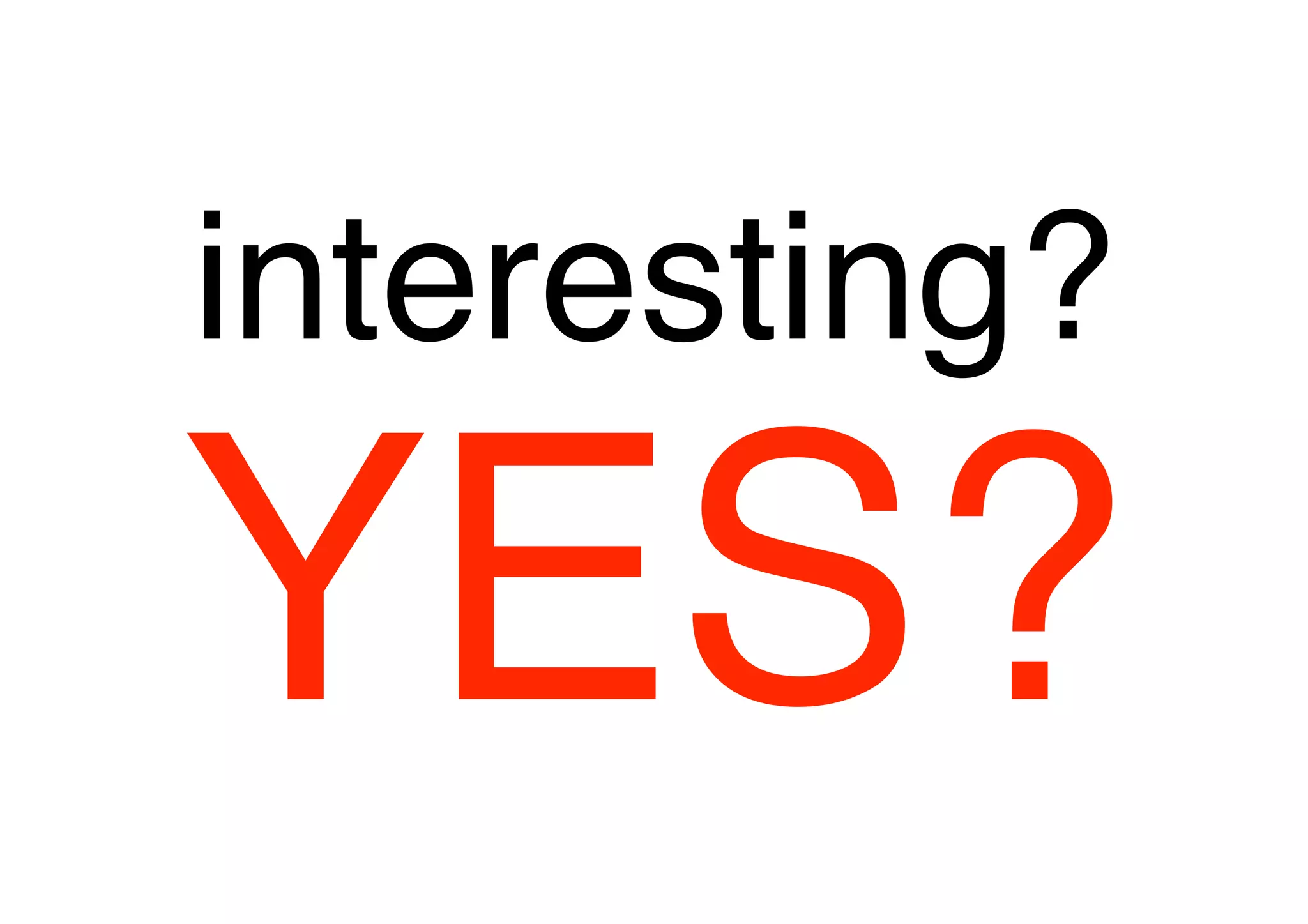 interesting?

YES?
 