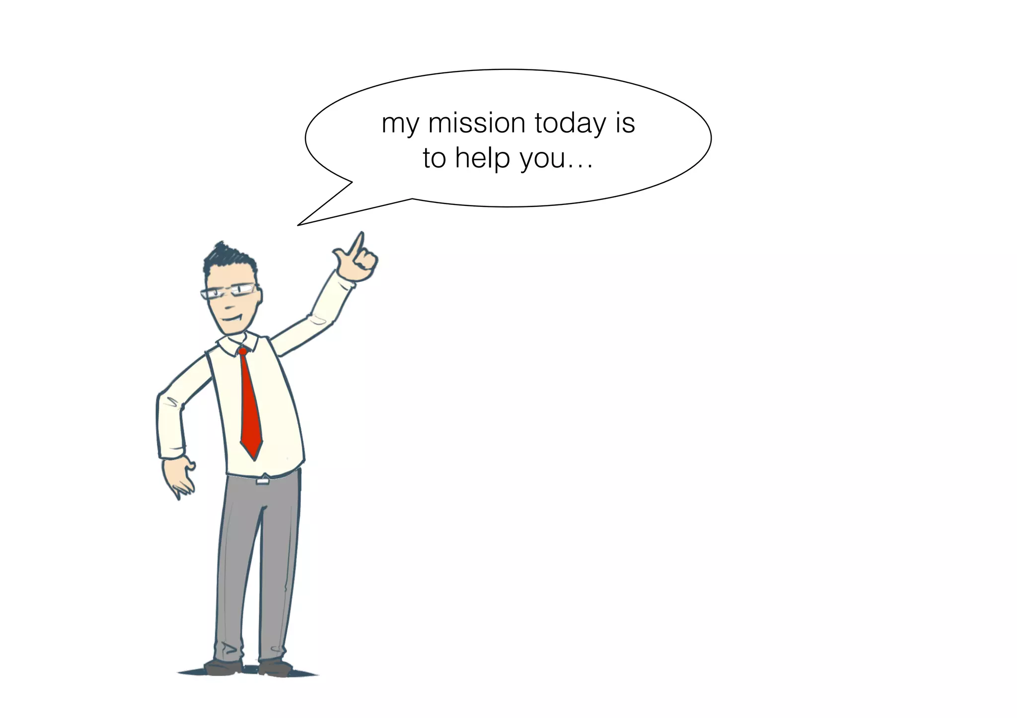my mission today is
  to help you…
 