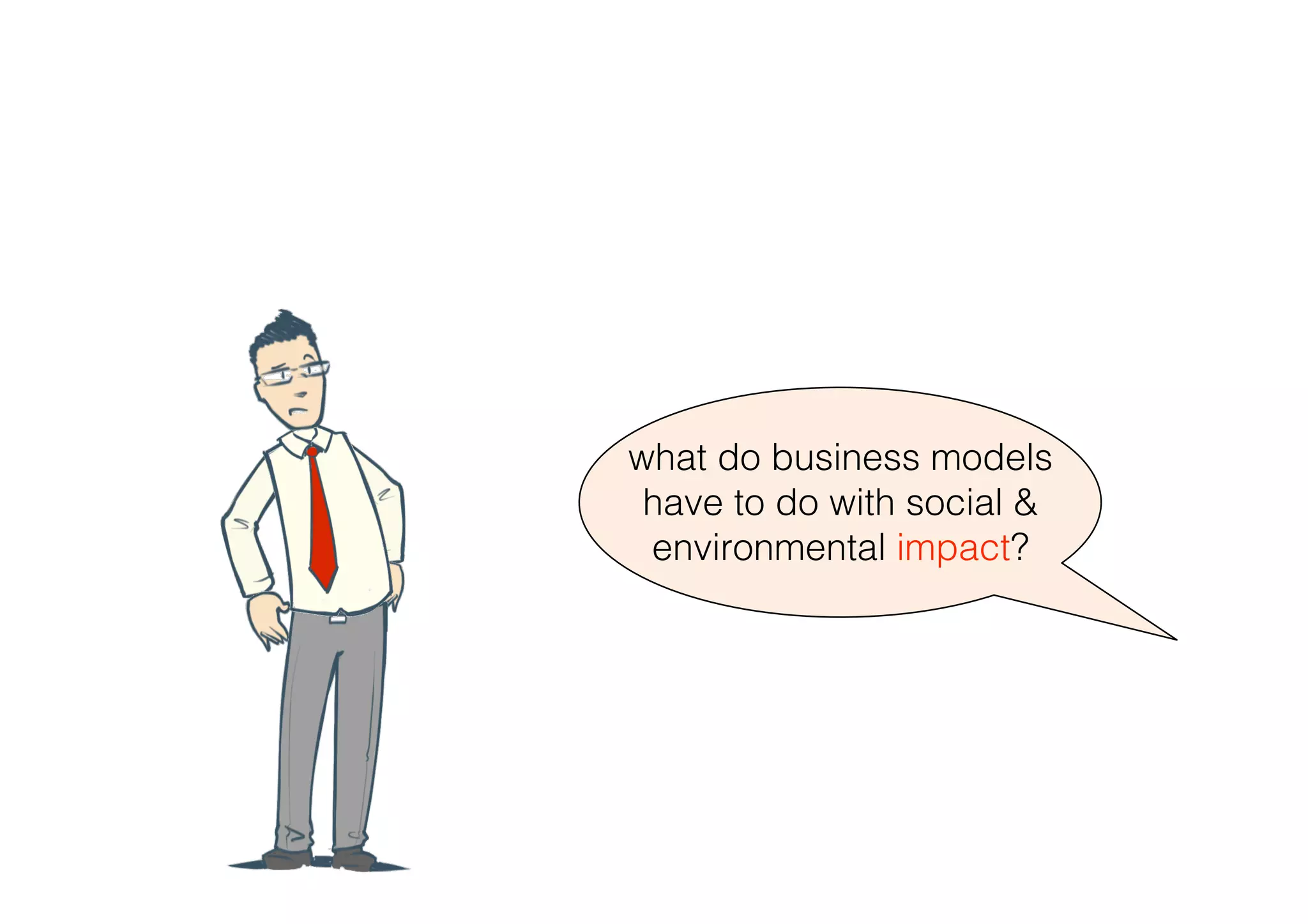 what do business models
 have to do with social &
 environmental impact?
 