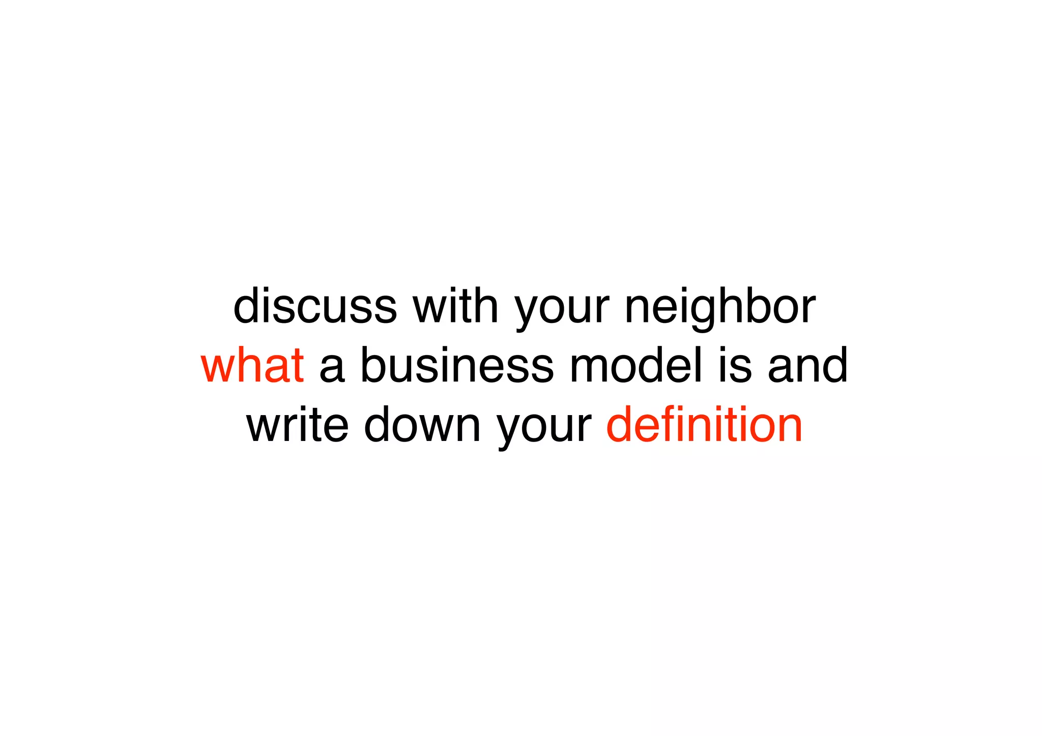 discuss with your neighbor
what a business model is and
 write down your deﬁnition
 