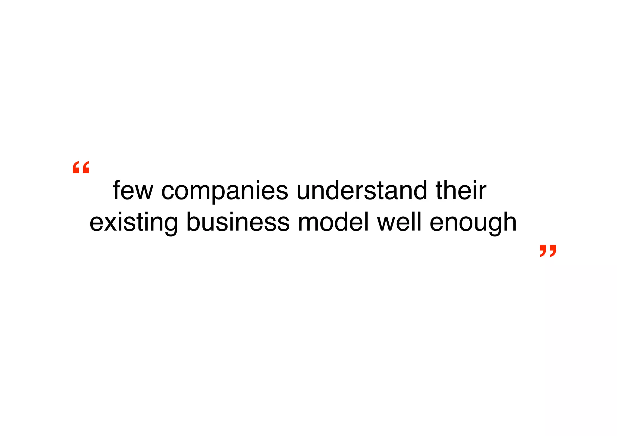 “
 few companies understand their
                                   
 existing business model well enough
                                       ”
 