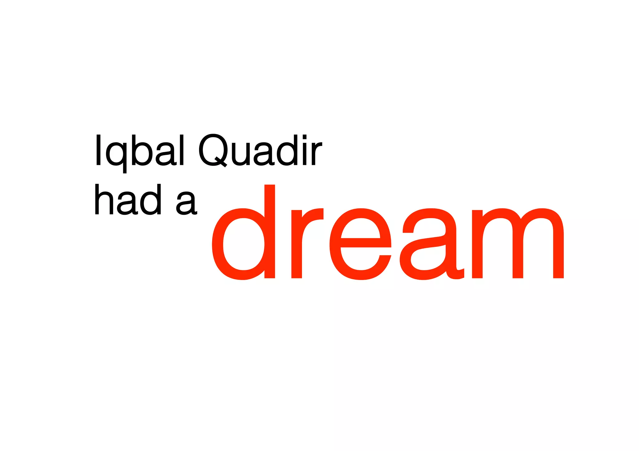 Iqbal Quadir

     dream
had a
 