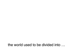 the world used to be divided into …   
 
