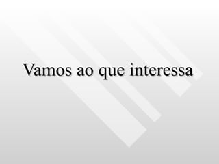 Vamos ao que interessa 