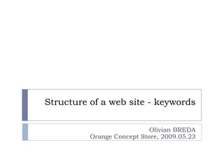 Structure of a web site - keywords

                            Olivian BREDA
          Orange Concept Store, 2009.05.23
 