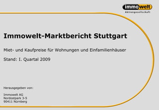 Immowelt-Marktbericht Stuttgart

Miet- und Kaufpreise für Wohnungen und Einfamilienhäuser

Stand: I. Quartal 2009




Herausgegeben von:

Immowelt AG
Nordostpark 3-5
90411 Nürnberg
 