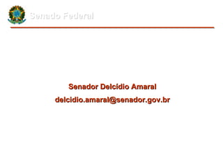 Senado FederalSenado Federal
Senador Delcídio AmaralSenador Delcídio Amaral
delcidio.amaral@senador.gov.brdelcidio.amaral@...