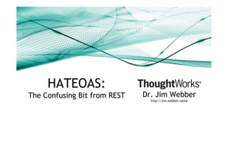 HATEOAS:
The Confusing Bit from REST   Dr. Jim Webber
                                http://jim.webber.name
 
