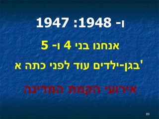 1947   ו - 1948: אנחנו בני  4  ו - 5 בגן - ילדים עוד לפני כתה א '   אירועי הקמת המדינה 