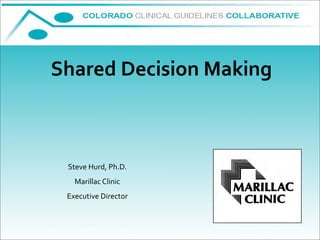 Shared Decision Making



 Steve Hurd, Ph.D.
   Marillac Clinic
 Executive Director
 