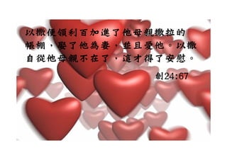 以撒便領利百加進了他母親撒拉的
    利  進
帳棚，娶了他為妻，並且愛他。以撒
自從他母親不在了，這才得了安慰。
              慰
            創24:67
 