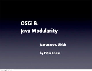 OSGi &
                         Java Modularity

                                Jazoon 2009, Zürich

                                by Peter Kriens




donderdag 25 juni 2009
 