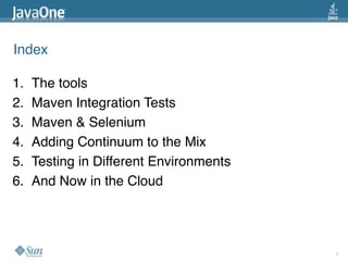 Index

1.   The tools
2.   Maven Integration Tests
3.   Maven & Selenium
4.   Adding Continuum to the Mix
5.   Testing in ...