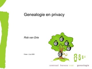 Genealogie en privacy Rob van Drie Putten , 4 juli 2009 