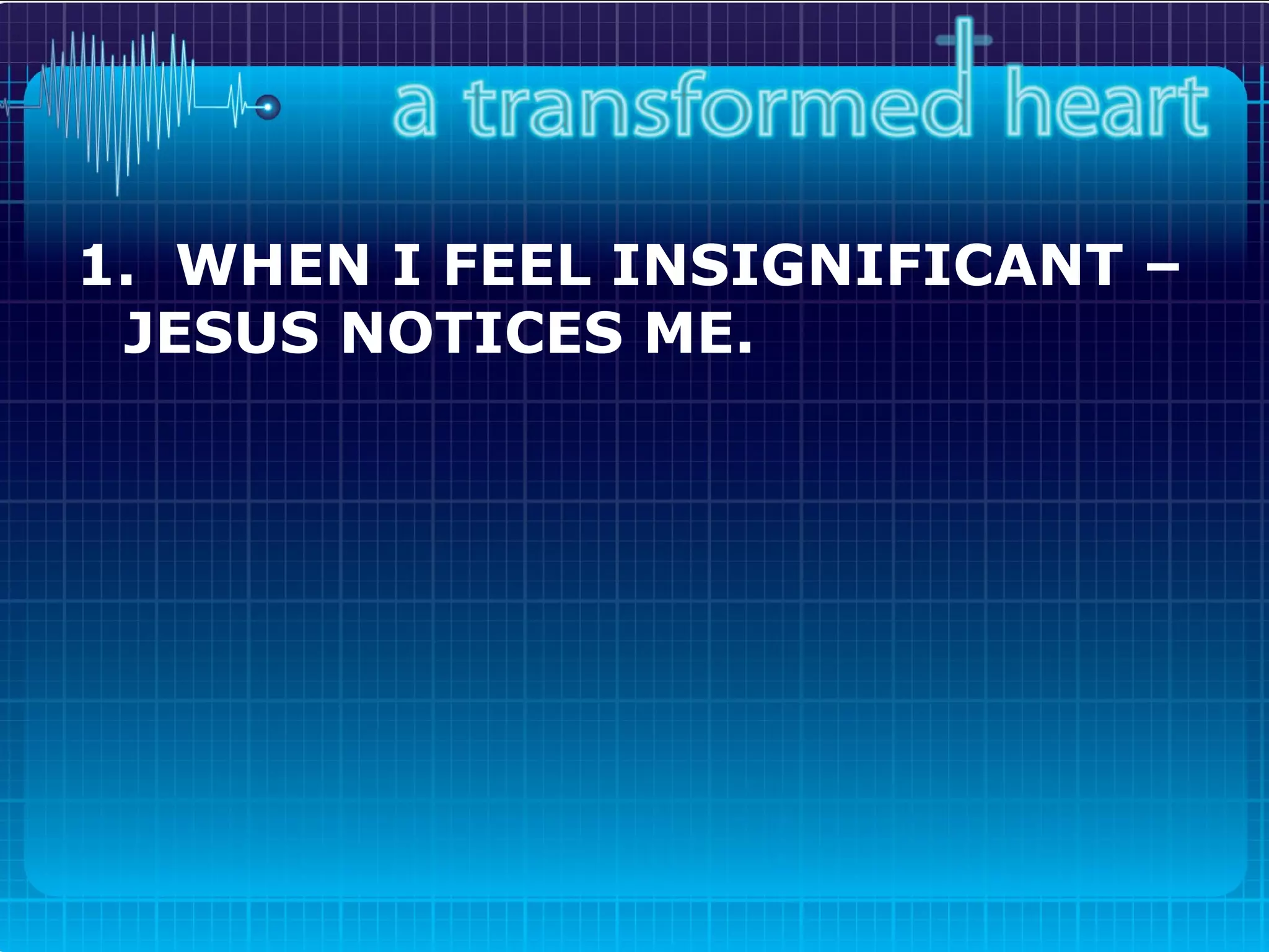 1.  WHEN I FEEL INSIGNIFICANT – JESUS NOTICES ME. 