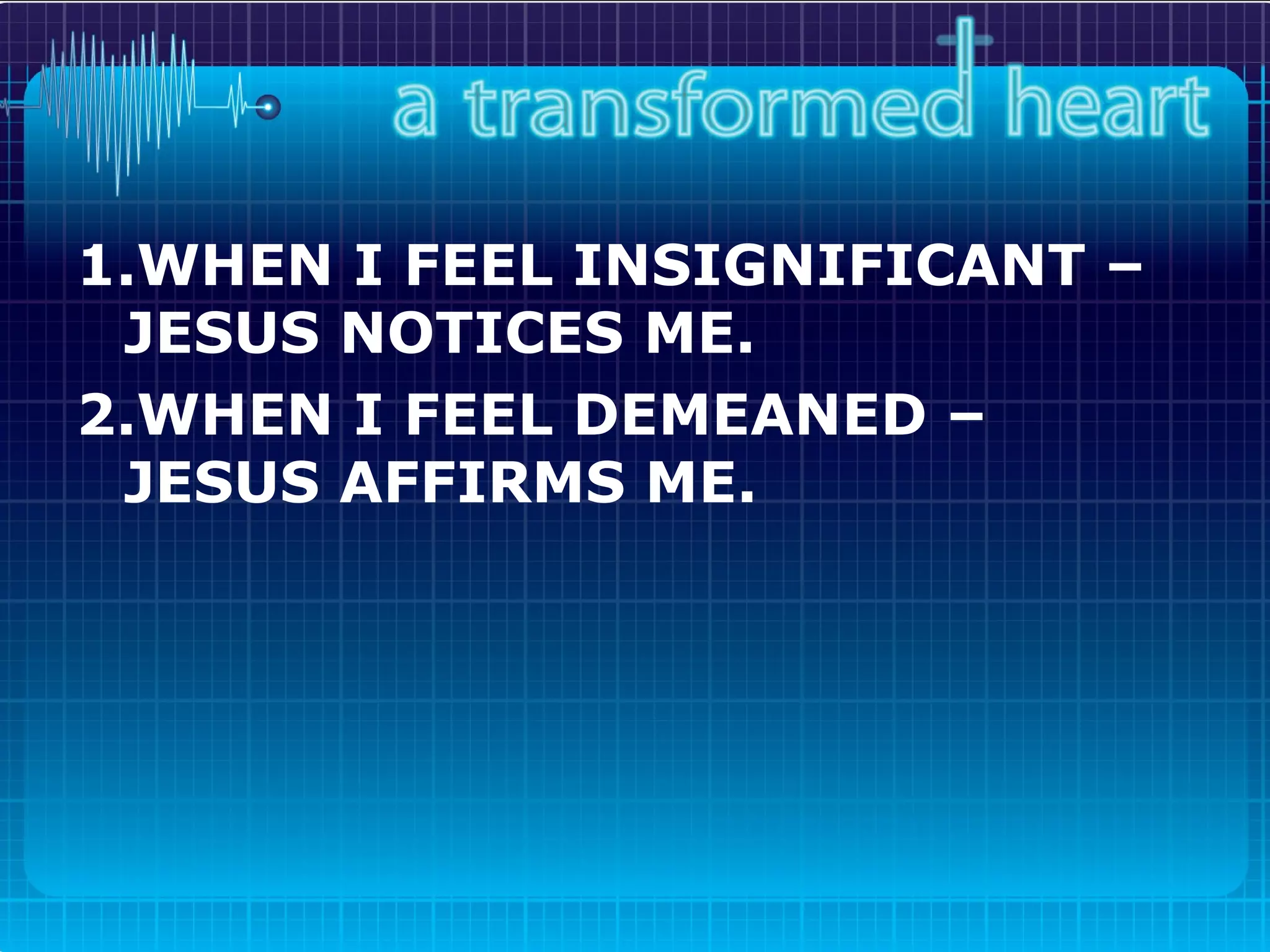 WHEN I FEEL INSIGNIFICANT – JESUS NOTICES ME. WHEN I FEEL DEMEANED – JESUS AFFIRMS ME. 