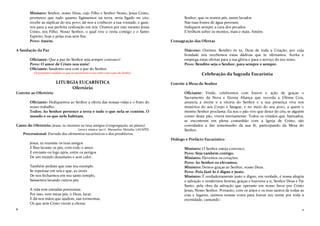 8
Ministro: Senhor, nosso Deus, cujo Filho e Senhor Nosso, Jesus Cristo,
prometeu que tudo quanto ligássemos na terra, seria ligado no céu;
recebe as súplicas do teu povo; dá-nos a conhecer a tua vontade, e guia-
nos para a sua perfeita realização em nós. Oramos por este mesmo Jesus
Cristo, teu Filho, Nosso Senhor, o qual vive e reina contigo e o Santo
Espírito, hoje e pelas eras sem fim.
Povo: Amém.
A Saudação da Paz
Oficiante: Que a paz do Senhor seja sempre convosco!
Povo: O amor de Cristo nos uniu!
Oficiante: Saudemo-nos com a paz do Senhor.
Os presentes saúdam os que se encontram à sua volta com a paz do Senhor.
LITURGIA EUCARÍSTICA
Ofertório
Convite ao Ofertório
Oficiante: Dediquemos ao Senhor a oferta das nossas vidas e o fruto do
nosso trabalho.
Todos: Ao Senhor pertence a terra e tudo o que nela se contém. O
mundo e os que nele habitam.
Canto do Ofertório: Jesus, tu reuniste os teus amigos (congregação, ao piano).
Letra e música: Jaci C. Maraschin. Melodia: LAVAPÉS.
Processional: Entrada dos elementos eucarísticos e dos presbíteros.
Jesus, tu reuniste os teus amigos
E lhes lavaste os pés, com todo o amor.
E enviaste-os logo após, entre os perigos
De um mundo desumano e sem calor.
Também pediste que esse teu exemplo
Se repetisse em nós e que, ao invés
De nos fecharmos em teu santo templo,
Saíssemos lavando outros pés.
A vida tem estradas poeirentas.
Por isso, vem meus pés, ó Deus, lavar.
E dá-nos mãos que ajudem, nas tormentas,
Os que sem Cristo vivem a chorar.
9
Senhor, que os nossos pés, assim lavados
Nas tuas fontes de água perenais,
Indiquem sempre a cura dos pecados
E brilhem sobre os montes, mais e mais. Amém.
Consagração das Ofertas
Diácono: Oremos. Bendito és tu, Deus de toda a Criação, por cuja
bondade nós recebemos estas dádivas que te ofertamos. Aceita e
emprega estas ofertas para a tua glória e para o serviço do teu reino.
Povo: Bendito seja o Senhor, para sempre e sempre.
Celebração da Sagrada Eucaristia
Convite à Mesa do Senhor
Oficiante: Vinde, celebremos com louvor e ação de graças o
Sacramento da Nova e Eterna Aliança que recorda a Última Ceia,
anuncia a morte e a vitória do Senhor e a sua presença viva nos
mistérios do seu Corpo e Sangue, e no meio do seu povo, a quem o
mesmo Senhor proclama: Eu sou o pão vivo que desce do céu; se alguém
comer deste pão, viverá eternamente. Todos os cristãos que, batizados,
se encontrem em plena comunhão com a Igreja de Cristo, são
convidados a dar testemunho da sua fé, participando da Mesa do
Senhor.
Diálogo e Prefácio Eucarístico
Ministro: O Senhor esteja convosco.
Povo: Seja também contigo.
Ministro: Elevemos os corações.
Povo: Ao Senhor os elevamos.
Ministro: Demos graças ao Senhor, nosso Deus.
Povo: Pois fazê-lo é digno e justo.
Ministro: É verdadeiramente justo e digno, em verdade, é nossa alegria
e salvação o rendermos honras, graças e louvores a ti, Senhor Deus e Pai
Santo, pela obra da salvação que operaste em nosso favor por Cristo
Jesus, Nosso Senhor. Portanto, com os anjos e os teus santos de todas as
eras e lugares, unimos nossas vozes para louvar teu nome por toda a
eternidade, cantando:
 
