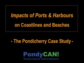 Impacts of Ports & Harbours
 on Coastlines and Beaches


- The Pondicherry Case Study -
 