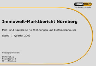 Immowelt-Marktbericht Nürnberg

Miet- und Kaufpreise für Wohnungen und Einfamilienhäuser

Stand: I. Quartal 2009




Herausgegeben von:

Immowelt AG
Nordostpark 3-5
90411 Nürnberg
 