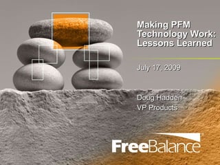 Making PFM Technology Work: Lessons Learned July 17, 2009 Doug Hadden VP Products 