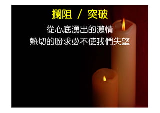 攔阻 / 突破
  從心底湧出的激情
熱切的盼求必不使我們失望
 