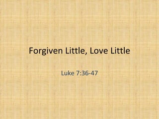 Forgiven Little, Love Little

        Luke 7:36-47
 