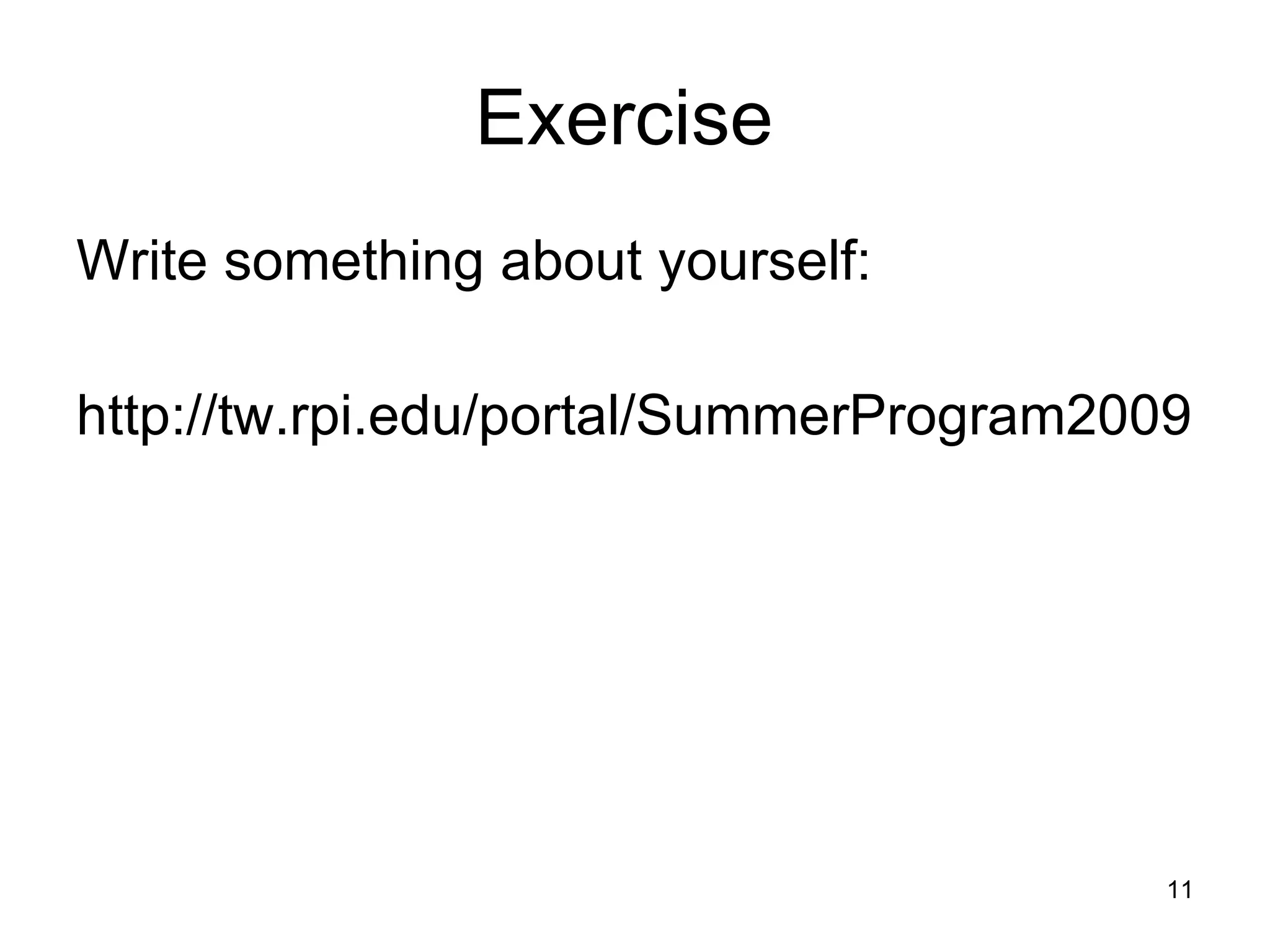 Exercise  Write something about yourself: http://tw.rpi.edu/portal/SummerProgram2009 