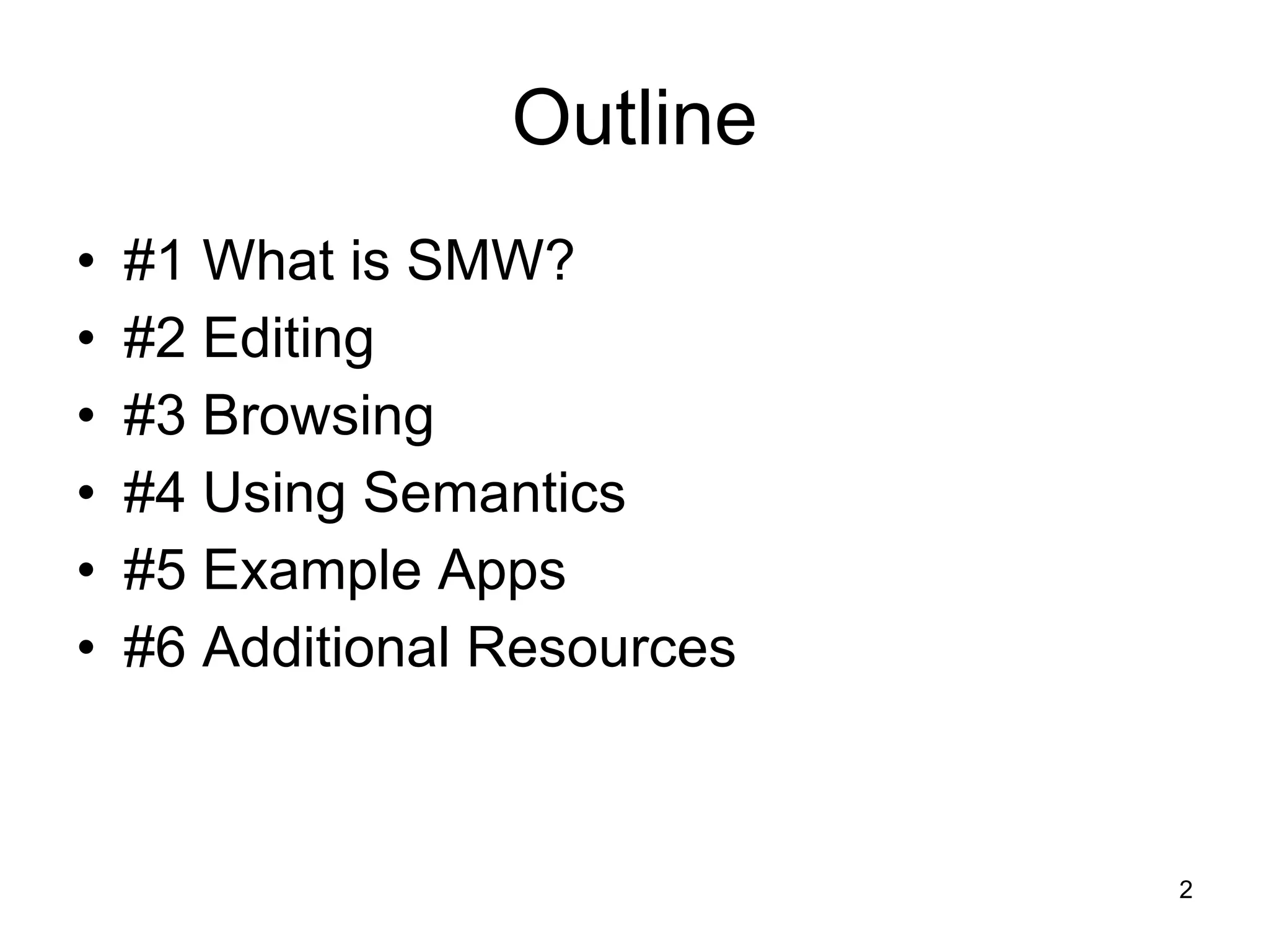 #1 What is SMW? #2 Editing #3 Browsing #4 Using Semantics #5 Example Apps #6 Additional Resources Outline 