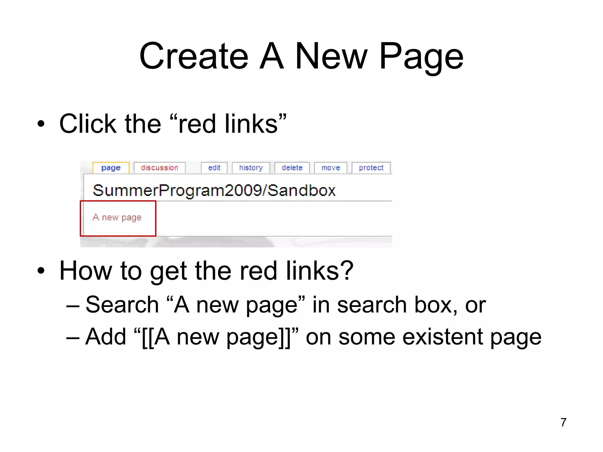 Create A New Page Click the “red links” How to get the red links? Search “A new page” in search box, or Add “[[A new page]]” on some existent page 