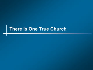 There is One True Church
 