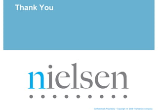 Thank You




            Confidential & Proprietary • Copyright © 2009 The Nielsen Company
 