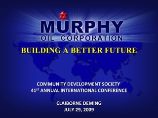 BUILDING A BETTER FUTURE COMMUNITY DEVELOPMENT SOCIETY  41 ST  ANNUAL INTERNATIONAL CONFERENCE CLAIBORNE DEMING JULY 29, 2009 