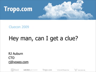 Cluecon 2009


Hey man, can I get a clue?

RJ Auburn
CTO
rj@voxeo.com
 